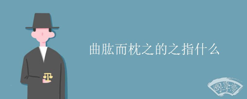 曲肱而枕之的之指什么
