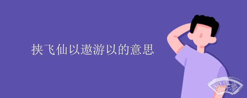 挾飛仙以遨游以的意思